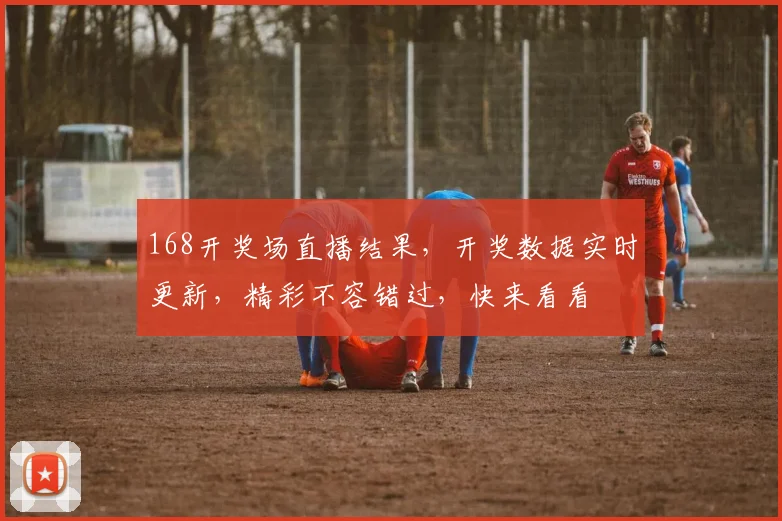 168开奖场直播结果，开奖数据实时更新，精彩不容错过，快来看看